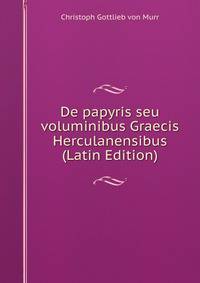 De papyris seu voluminibus Graecis Herculanensibus (Latin Edition)