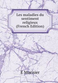 Les maladies du sentiment religieux (French Edition)