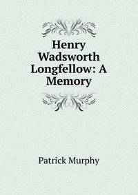 Henry Wadsworth Longfellow: A Memory