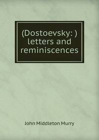 (Dostoevsky: ) letters and reminiscences
