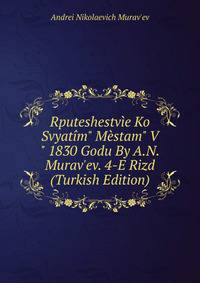 Rputeshestv?e Ko Svyat?m" M?stam" V" 1830 Godu By A.N. Murav'ev. 4-E Rizd (Turkish Edition)
