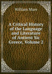 A Critical History of the Language and Literature of Antient Sic Greece, Volume 2