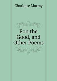 Eon the Good, and Other Poems