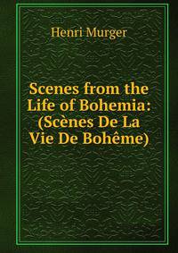 Scenes from the Life of Bohemia: (Scenes De La Vie De Boheme)