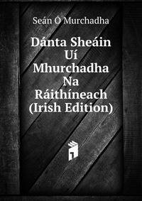 Danta Sheain Ui Mhurchadha Na Raithineach (Irish Edition)
