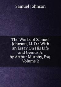 The Works of Samuel Johnson, Ll. D.: With an Essay On His Life and Genius /c by Arthur Murphy, Esq, Volume 2