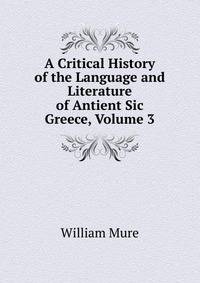 A Critical History of the Language and Literature of Antient Sic Greece, Volume 3
