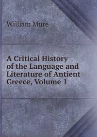 A Critical History of the Language and Literature of Antient Greece, Volume 1