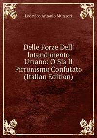 Delle Forze Dell' Intendimento Umano: O Sia Il Pirronismo Confutato (Italian Edition)