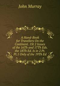 A Hand-Book for Travellers On the Continent. 1St 2 Issues of the 16Th and 17Th Eds. the 18Th Ed. Is in 2 Pt. Pt.1 Only of the 19Th Ed