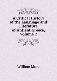 A Critical History of the Language and Literature of Antient Greece, Volume 2