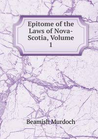 Epitome of the Laws of Nova-Scotia, Volume 1