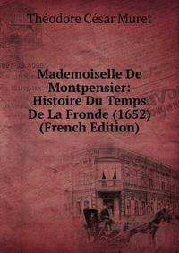 Mademoiselle De Montpensier: Histoire Du Temps De La Fronde (1652) (French Edition)