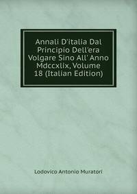 Annali D'italia Dal Principio Dell'era Volgare Sino All' Anno Mdccxlix, Volume 18 (Italian Edition)