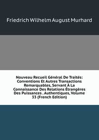 Nouveau Recueil General De Traites: Conventions Et Autres Transactions Remarquables, Servant A La Connaissance Des Relations Etrangeres Des Puissances . Authentiques, Volume 33 (French Edition)
