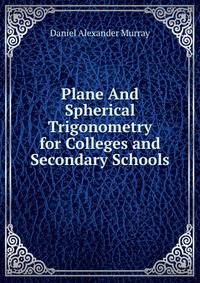 Plane And Spherical Trigonometry for Colleges and Secondary Schools
