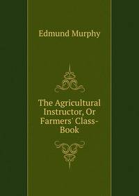 The Agricultural Instructor, Or Farmers' Class-Book