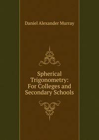 Spherical Trigonometry: For Colleges and Secondary Schools