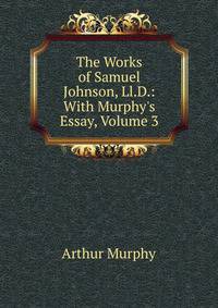 The Works of Samuel Johnson, Ll.D.: With Murphy's Essay, Volume 3