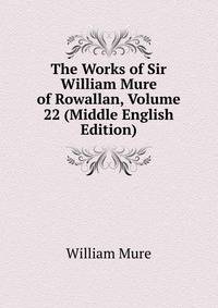 The Works of Sir William Mure of Rowallan, Volume 22 (Middle English Edition)