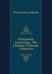 Osteopathic Gynecology: The Diseases of Women : Obstetrics