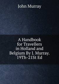 A Handbook for Travellers in Holland and Belgium By J. Murray. 19Th-21St Ed