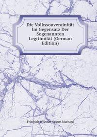 Die Volkssouverainitat Im Gegensatz Der Sogenannten Legitimitat (German Edition)