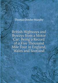 British Highways and Byways from a Motor Car: Being a Record of a Five Thousand Mile Tour in England, Wales and Scotland