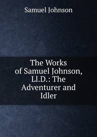 The Works of Samuel Johnson, Ll.D.: The Adventurer and Idler