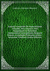 Antonii Lampridii De Superstitione Vitanda, Sive Censura Voti Sanguinarii in Honorem Immaculat? Conceptionis Deipar? Emissi, a Lamindo Printanio Antea . Incassum Vindicati (Latin Edition)