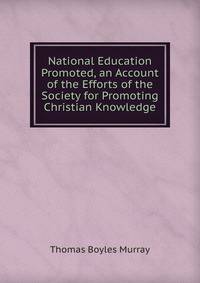 National Education Promoted, an Account of the Efforts of the Society for Promoting Christian Knowledge