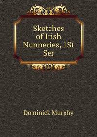 Sketches of Irish Nunneries, 1St Ser