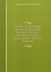 Studii . Intorno Agli Annali D'italia Del Muratori Ed. by E. Mandarini and L. Spaccapietra. (Italian Edition)