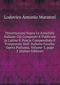 Dissertazioni Sopra Le Antichit? Italiane Gi? Composte E Publicate in Latino E Poscia Compendiate E Trasportate Nell' Italiana Favella: Opera Postuma, Volume 3, page 2 (Italian Edition)