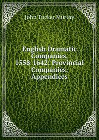 English Dramatic Companies, 1558-1642: Provincial Companies. Appendices