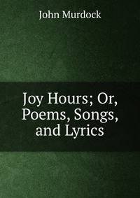 Joy Hours; Or, Poems, Songs, and Lyrics