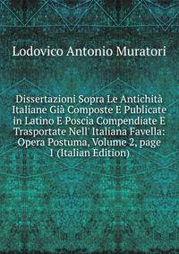 Dissertazioni Sopra Le Antichit? Italiane Gi? Composte E Publicate in Latino E Poscia Compendiate E Trasportate Nell' Italiana Favella: Opera Postuma, Volume 2, page 1 (Italian Edition)