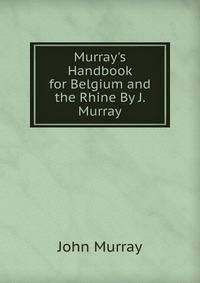 Murray's Handbook for Belgium and the Rhine By J. Murray.