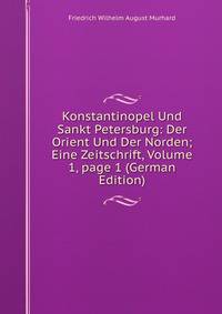 Konstantinopel Und Sankt Petersburg: Der Orient Und Der Norden; Eine Zeitschrift, Volume 1, page 1 (German Edition)