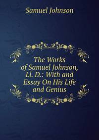 The Works of Samuel Johnson, Ll. D.: With and Essay On His Life and Genius