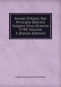 Annali D'italia: Dal Principio Dell'era Vulgare Sino All'anno 1749, Volume 3 (Italian Edition)