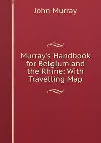 Murray's Handbook for Belgium and the Rhine: With Travelling Map