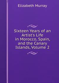 Sixteen Years of an Artist's Life in Morocco, Spain, and the Canary Islands, Volume 2