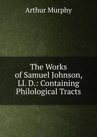 The Works of Samuel Johnson, Ll. D.: Containing Philological Tracts