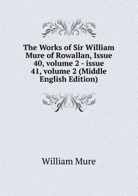 The Works of Sir William Mure of Rowallan, Issue 40, volume 2 - issue 41, volume 2 (Middle English Edition)