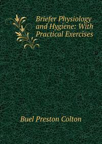 Briefer Physiology and Hygiene: With Practical Exercises