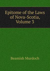 Epitome of the Laws of Nova-Scotia, Volume 3