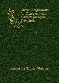 Greek Composition for Colleges: With Extracts for Sight-Translation