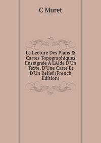 La Lecture Des Plans &amp; Cartes Topographiques Enseign?e ? L'Aide D'Un Texte, D'Une Carte Et D'Un Relief (French Edition)