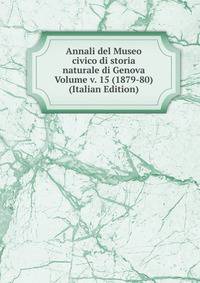 Annali del Museo civico di storia naturale di Genova Volume v. 15 (1879-80) (Italian Edition)
